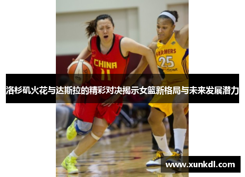 洛杉矶火花与达斯拉的精彩对决揭示女篮新格局与未来发展潜力