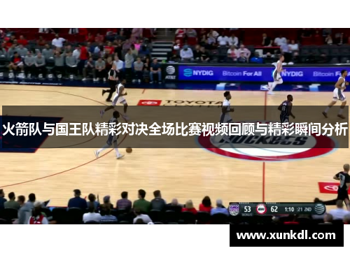 火箭队与国王队精彩对决全场比赛视频回顾与精彩瞬间分析